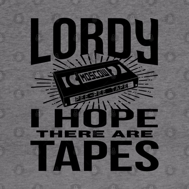 Lordy I Hope There are Tapes by EthosWear